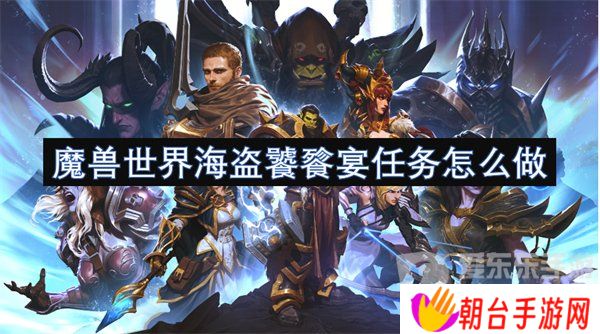 详细阅读:魔兽世界海盗饕餮宴任务怎么做 海盗饕餮宴任务攻略 魔兽世界海盗饕餮宴任务怎么做 海盗饕餮宴任务攻略