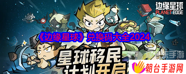详细阅读:边缘星球兑换码是多少 兑换码最新大全 边缘星球兑换码是多少 兑换码最新大全