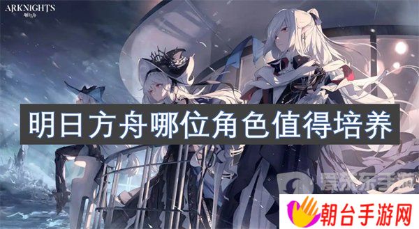 详细阅读:明日方舟哪位角色值得培养 值得培养的角色介绍 明日方舟哪位角色值得培养 值得培养的角色介绍