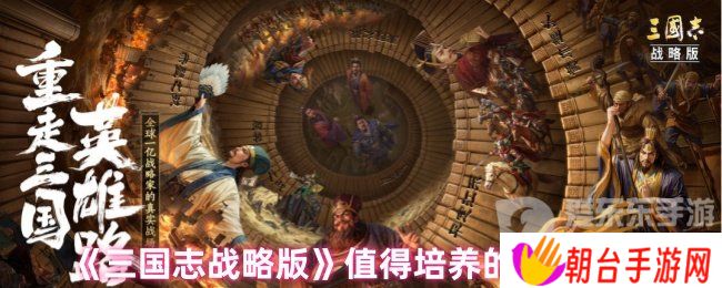 详细阅读:三国志战略版值得培养的武将有哪些 值得培养的武将排名 三国志战略版值得培养的武将有哪些 值得培养的武将排名