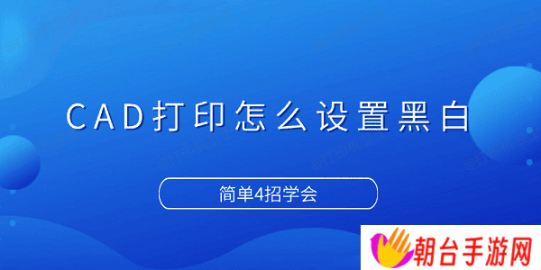 CAD打印怎么设置黑白 简单4招学会