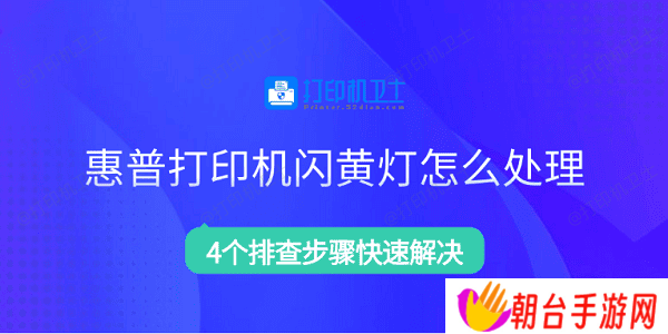 惠普打印机闪黄灯怎么处理 4个排查步骤快速解决