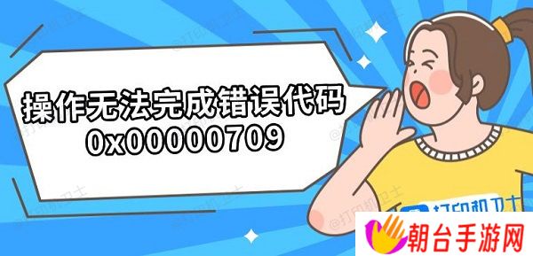 操作无法完成错误代码0x00000709