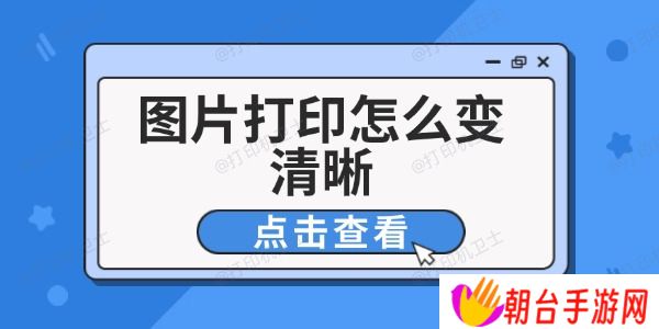 图片打印怎么变清晰 6个技巧改善打印效果