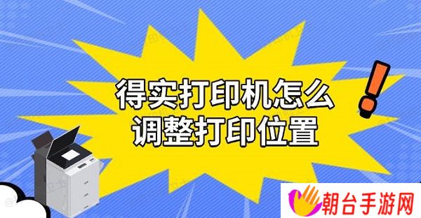 得实打印机怎么调整打印位置 实用解决教程