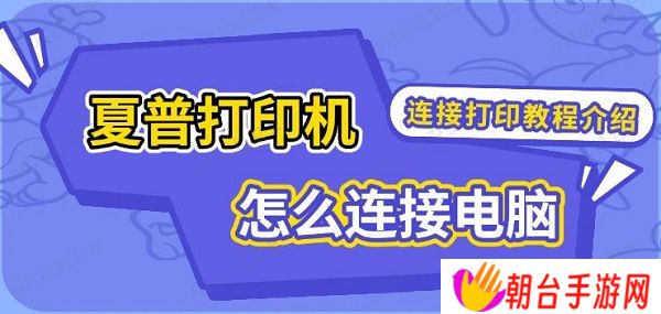 夏普打印机怎么连接电脑 连接打印教程介绍