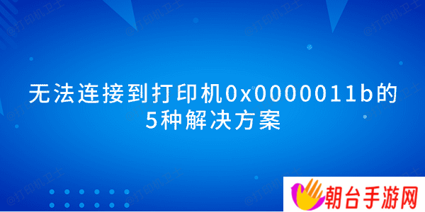无法连接到打印机0x0000011b的5种解决方案