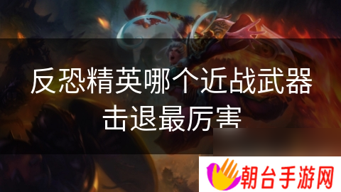 反恐精英哪个近战武器击退最厉害