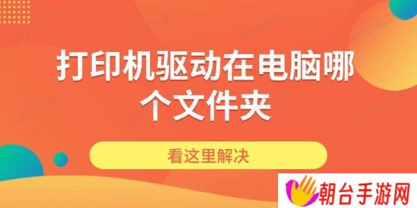 打印机驱动在电脑哪个文件夹 看这里解决