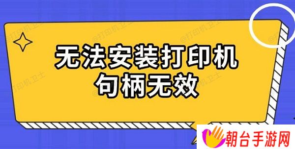 无法安装打印机句柄无效 原因及解决指南
